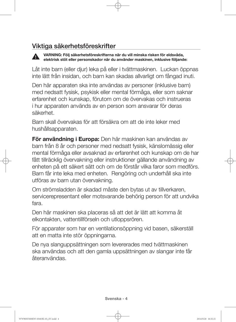 Den här apparaten ska inte användas av personer (inklusive barn) med nedsatt fysisk, psykisk eller mental förmåga, eller som saknar erfarenhet och kunskap, förutom om de övervakas och instrueras i