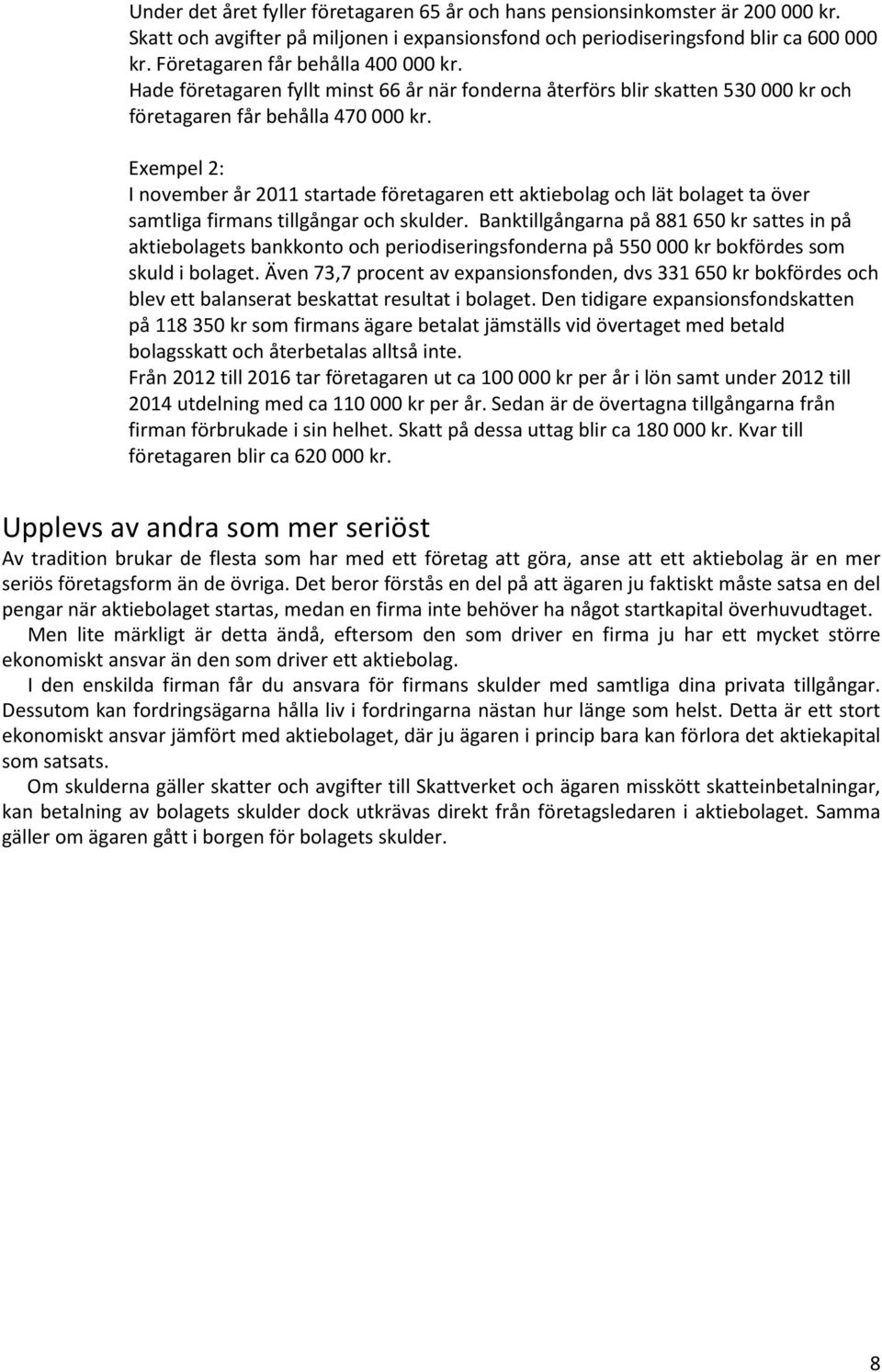 Exempel 2: I november år 2011 startade företagaren ett aktiebolag och lät bolaget ta över samtliga firmans tillgångar och skulder.