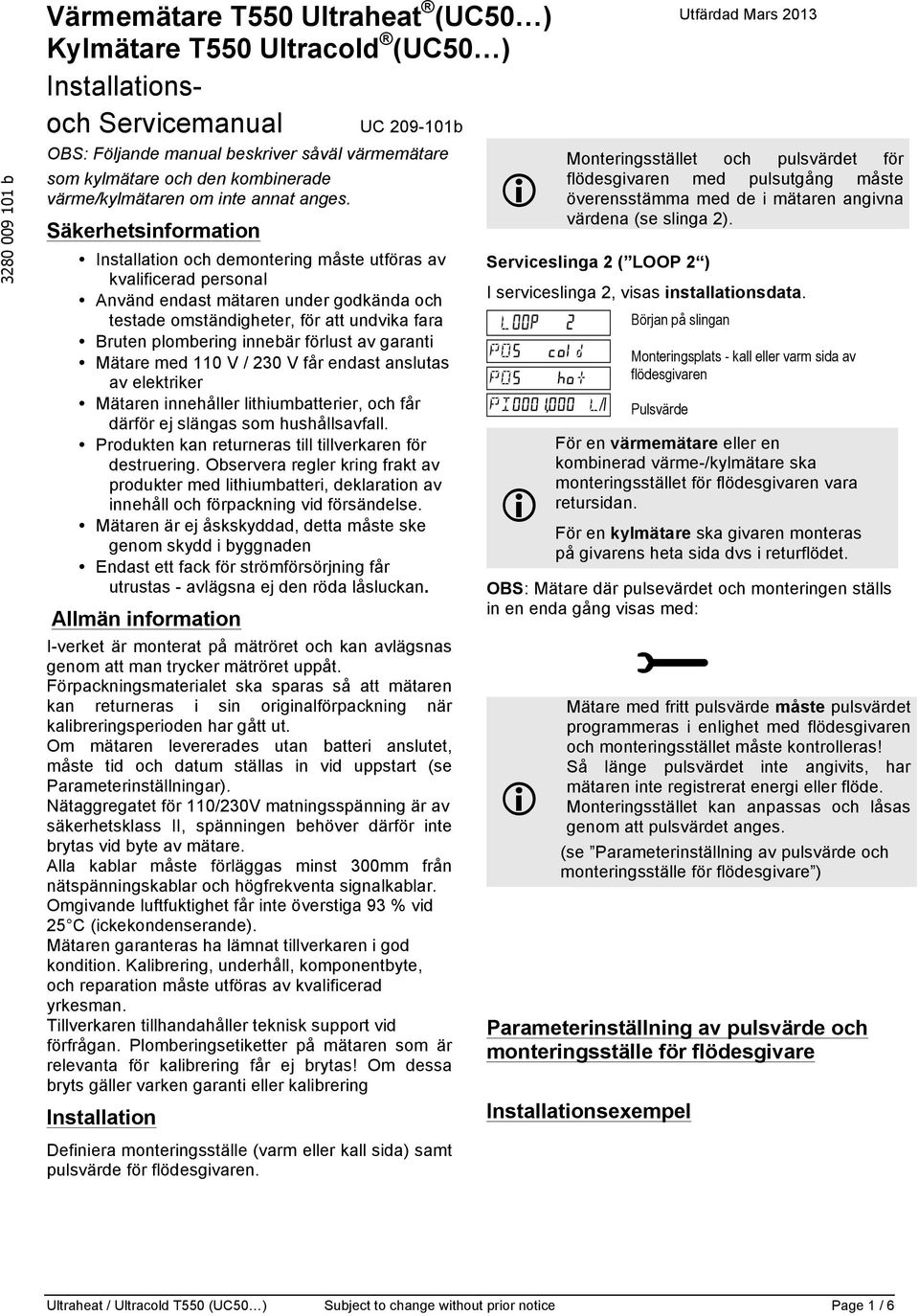 Säkerhetsinformation Installation och demontering måste utföras av kvalificerad personal Använd endast mätaren under godkända och testade omständigheter, för att undvika fara Bruten plombering