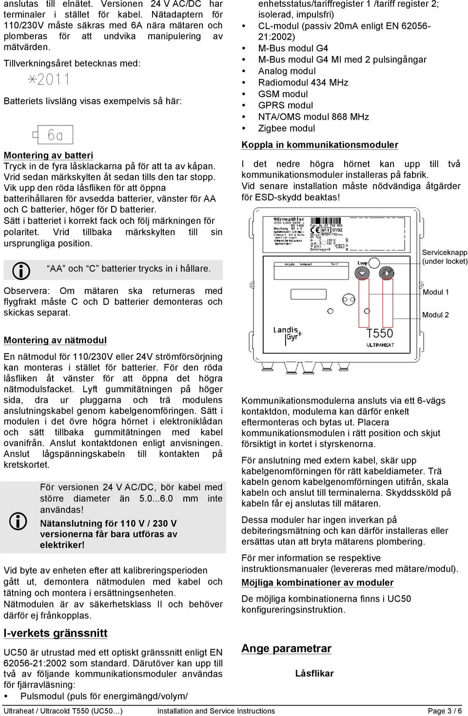 Vrid sedan märkskylten åt sedan tills den tar stopp. Vik upp den röda låsfliken för att öppna batterihållaren för avsedda batterier, vänster för AA och C batterier, höger för D batterier.