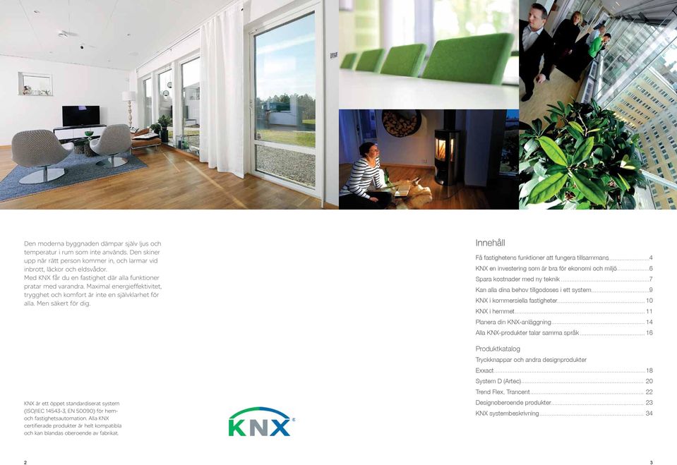 KNX är ett öppet standardiserat system (ISO/IEC 14543-3, EN 50090) för hemoch fastighetsautomation. Alla KNX certifierade produkter är helt kompatibla och kan blandas oberoende av fabrikat.