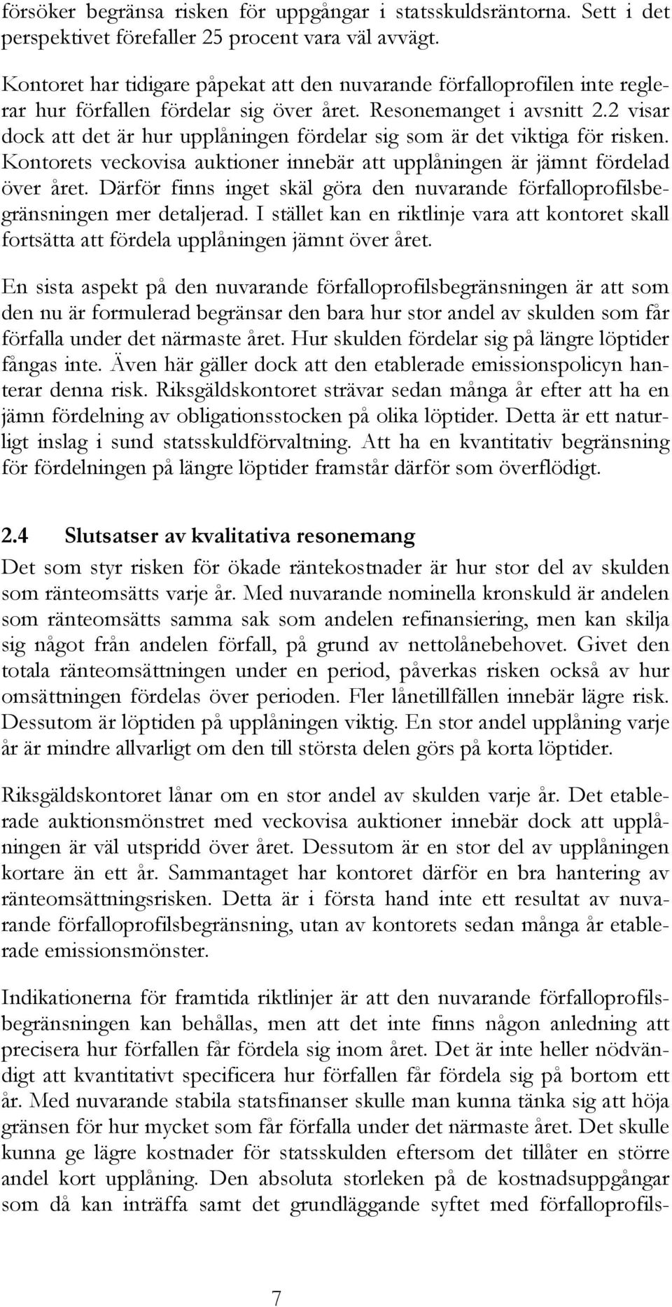 2 visar dock att det är hur upplåningen fördelar sig som är det viktiga för risken. Kontorets veckovisa auktioner innebär att upplåningen är jämnt fördelad över året.