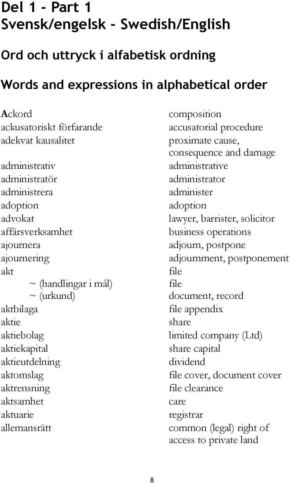 administer adoption lawyer, barrister, solicitor business operations adjourn, postpone adjournment, postponement file ~ (handlingar i mål) file ~ (urkund) document, record aktbilaga aktie aktiebolag