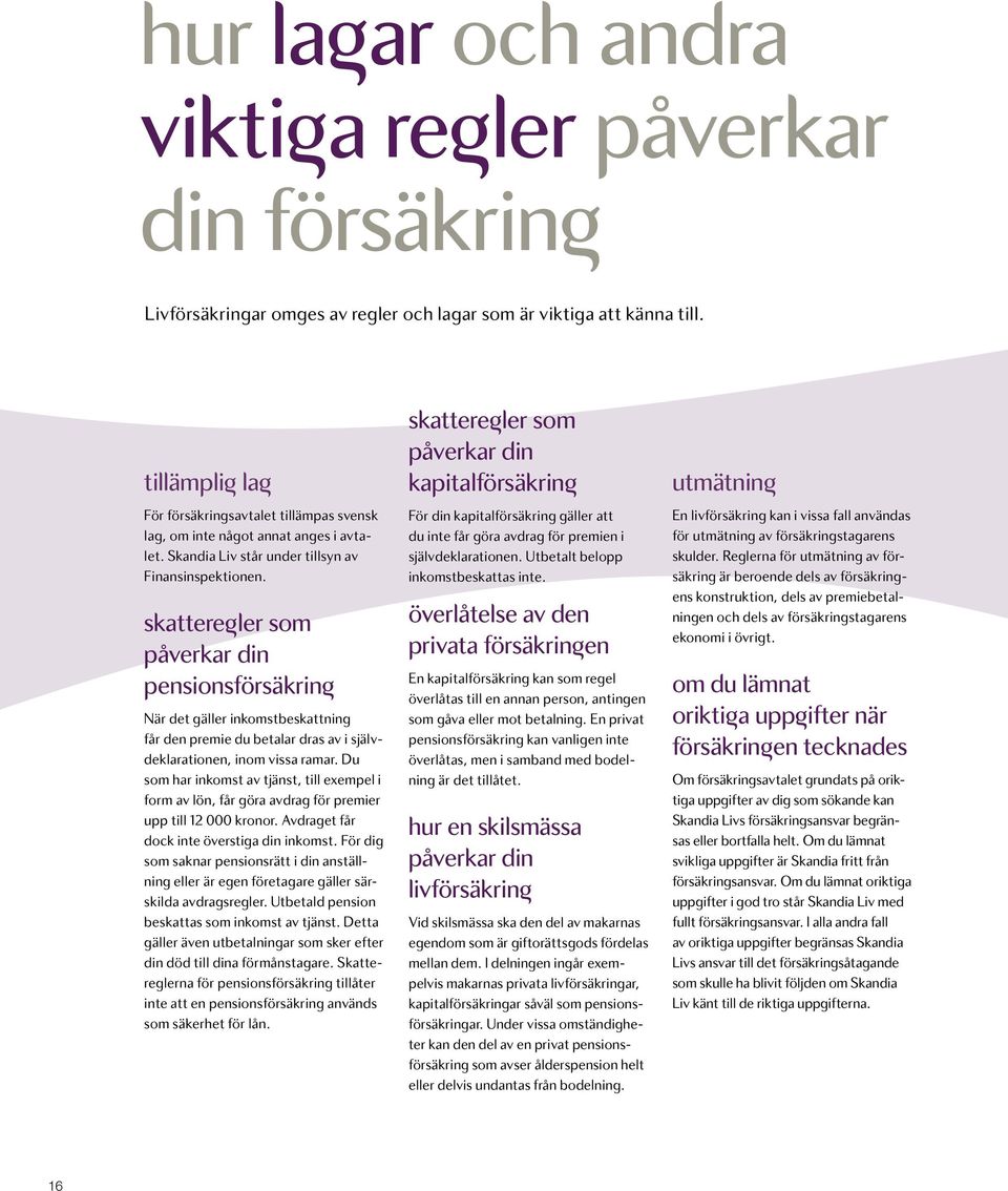 skattere ler som påverkar din pensionsförsäkrin När det gäller inkomstbeskattning får den premie du betalar dras av i självdeklarationen, inom vissa ramar.