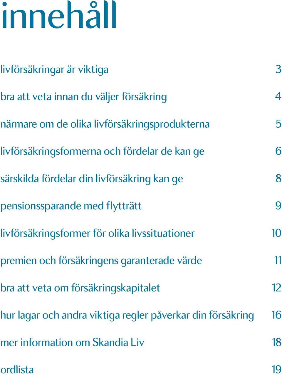 pensionssparande med flytträtt 9 livförsäkringsformer för olika livssituationer 10 premien och försäkringens garanterade