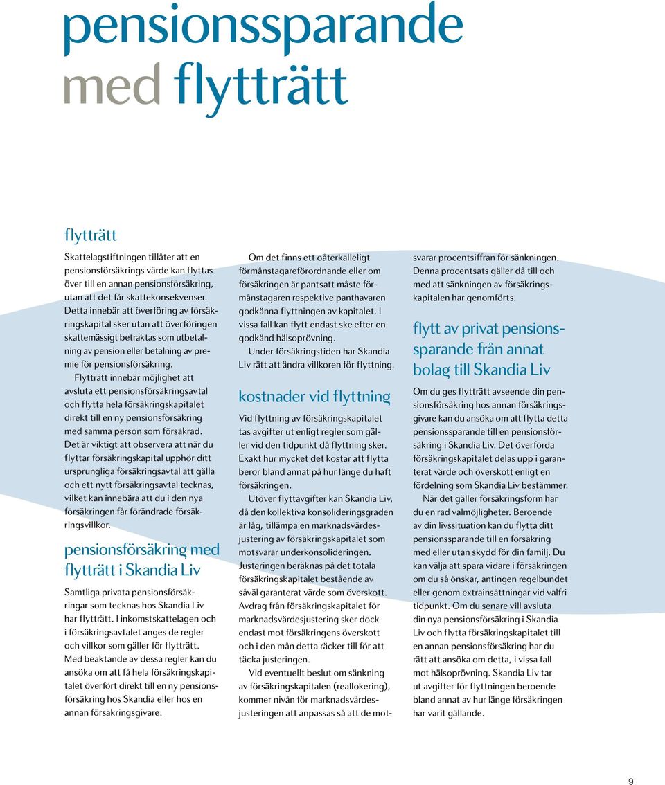 Utöver flyttavgifter kan Skandia Liv, då den kollektiva konsolideringsgraden är låg, tillämpa en marknadsvärdesjustering av försäkringskapitalet som motsvarar underkonsolideringen.