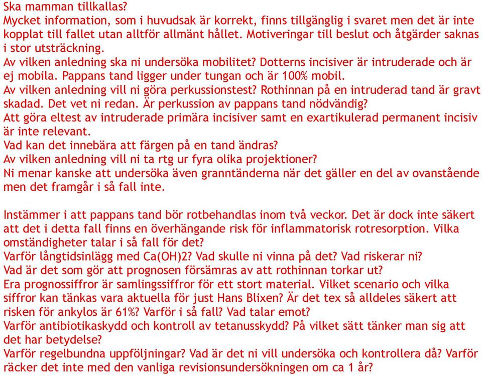 Pappans tand ligger under tungan och är 100% mobil. Av vilken anledning vill ni göra perkussionstest? Rothinnan på en intruderad tand är gravt skadad. Det vet ni redan.