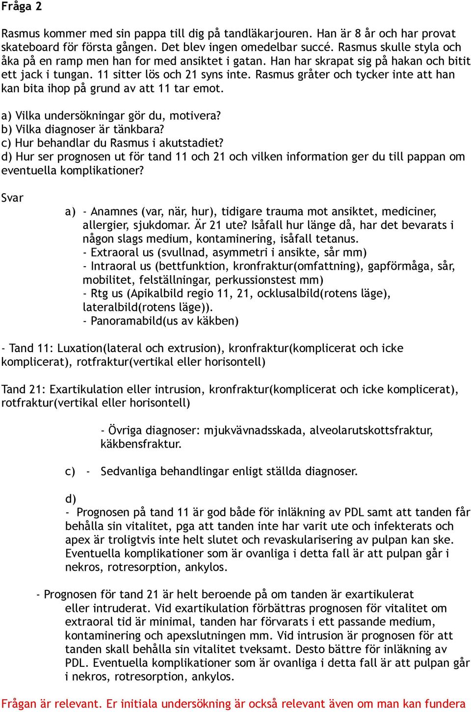 Rasmus gråter och tycker inte att han kan bita ihop på grund av att 11 tar emot. a) Vilka undersökningar gör du, motivera? b) Vilka diagnoser är tänkbara? c) Hur behandlar du Rasmus i akutstadiet?