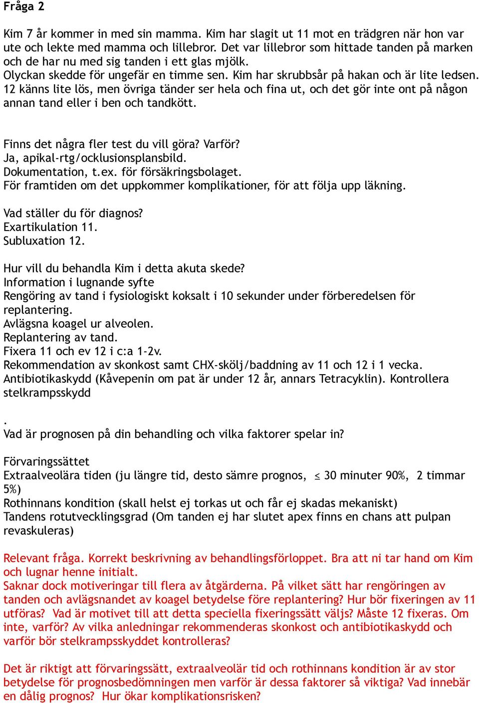 12 känns lite lös, men övriga tänder ser hela och fina ut, och det gör inte ont på någon annan tand eller i ben och tandkött. Finns det några fler test du vill göra? Varför?