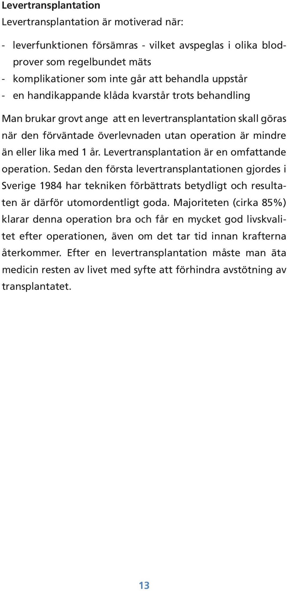 Levertransplantation är en omfattande operation. Sedan den första levertransplantationen gjordes i Sverige 1984 har tekniken förbättrats betydligt och resultaten är därför utomordentligt goda.