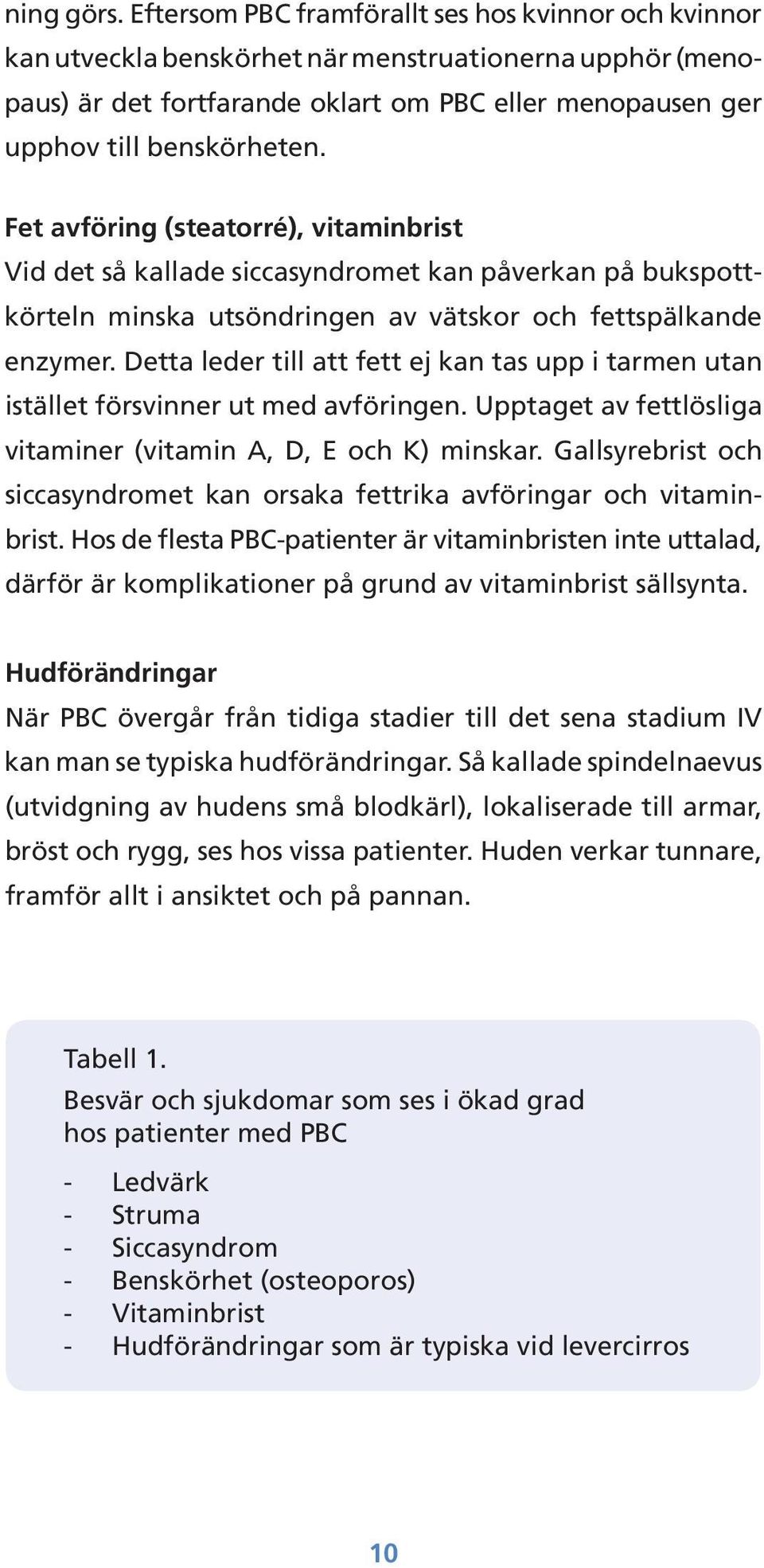 Fet avföring (steatorré), vitaminbrist Vid det så kallade siccasyndromet kan påverkan på bukspottkörteln minska utsöndringen av vätskor och fettspälkande enzymer.