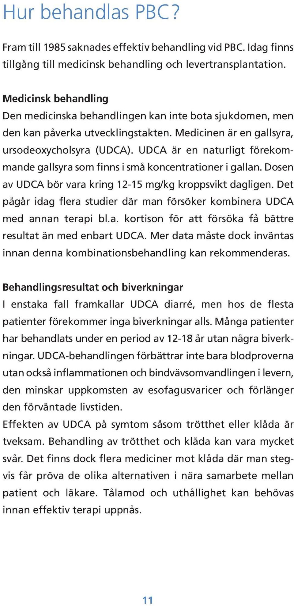 UDCA är en naturligt förekommande gallsyra som finns i små koncentrationer i gallan. Dosen av UDCA bör vara kring 12-15 mg/kg kroppsvikt dagligen.