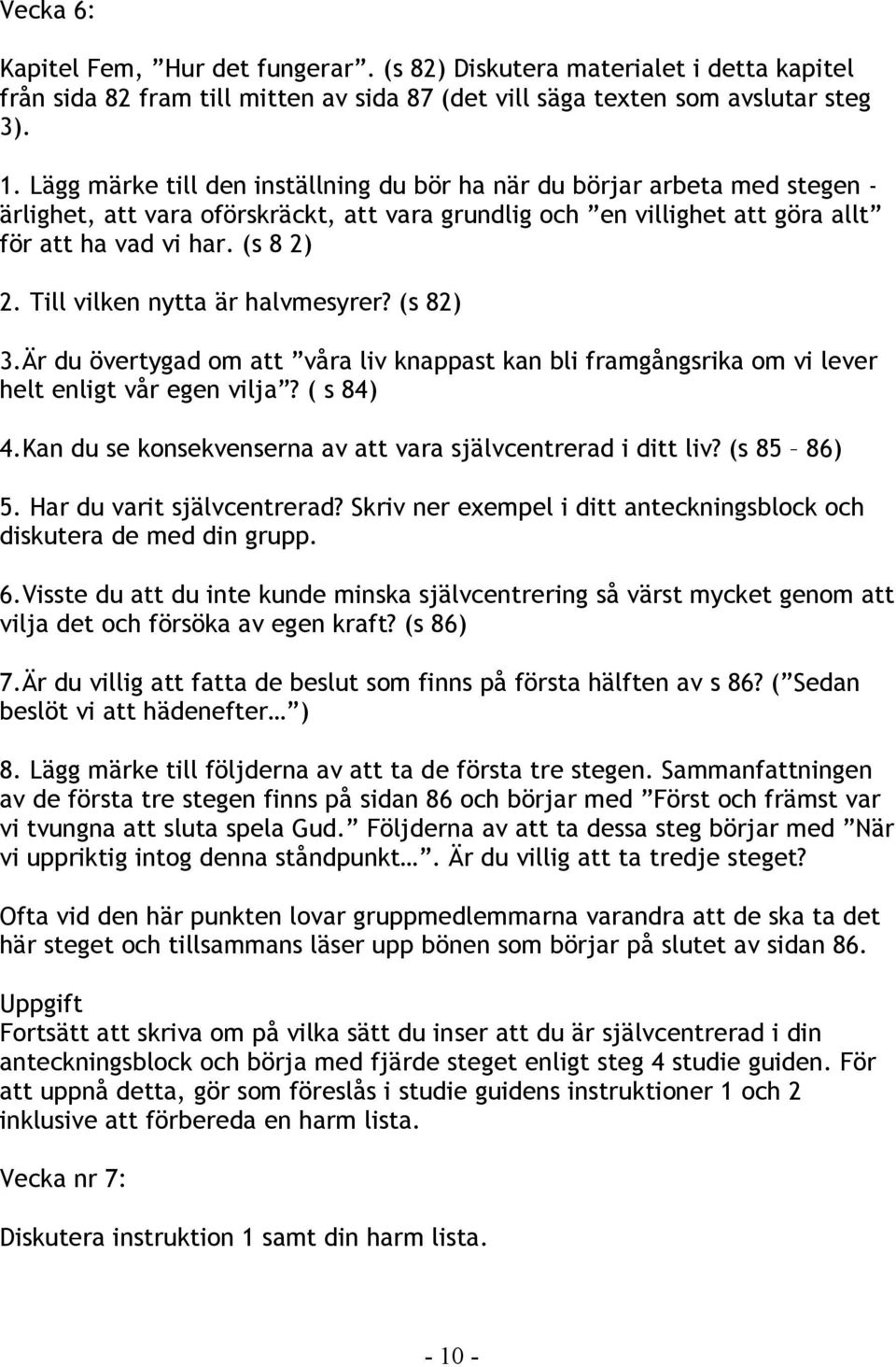 Till vilken nytta är halvmesyrer? (s 82) 3.Är du övertygad om att våra liv knappast kan bli framgångsrika om vi lever helt enligt vår egen vilja? ( s 84) 4.