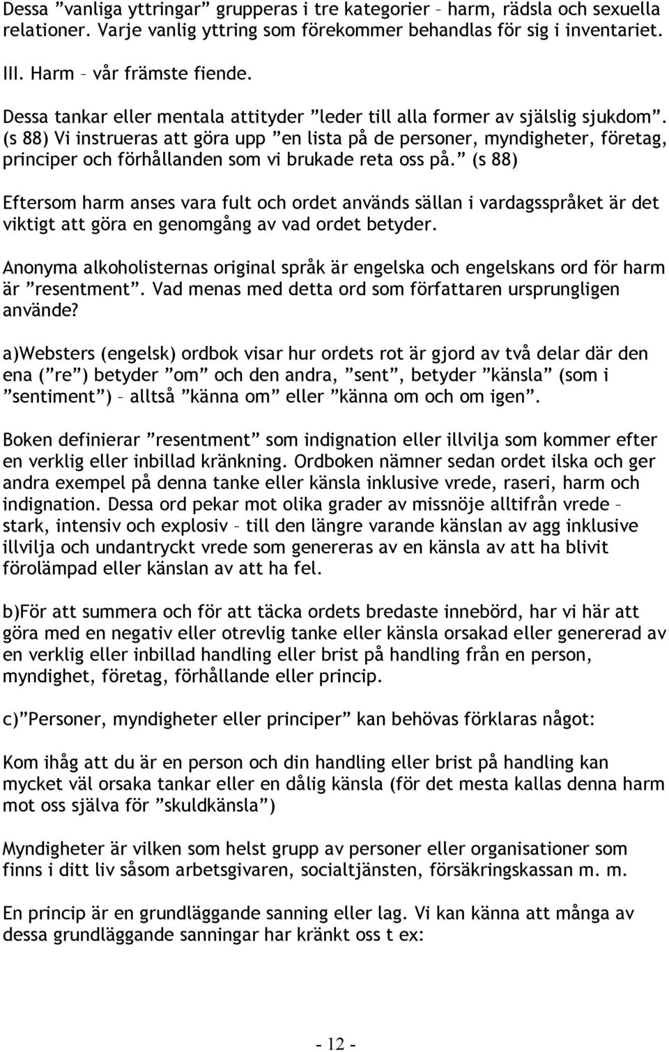 (s 88) Vi instrueras att göra upp en lista på de personer, myndigheter, företag, principer och förhållanden som vi brukade reta oss på.