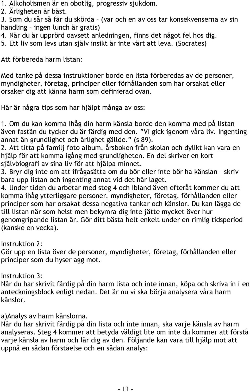 (Socrates) Att förbereda harm listan: Med tanke på dessa instruktioner borde en lista förberedas av de personer, myndigheter, företag, principer eller förhållanden som har orsakat eller orsaker dig