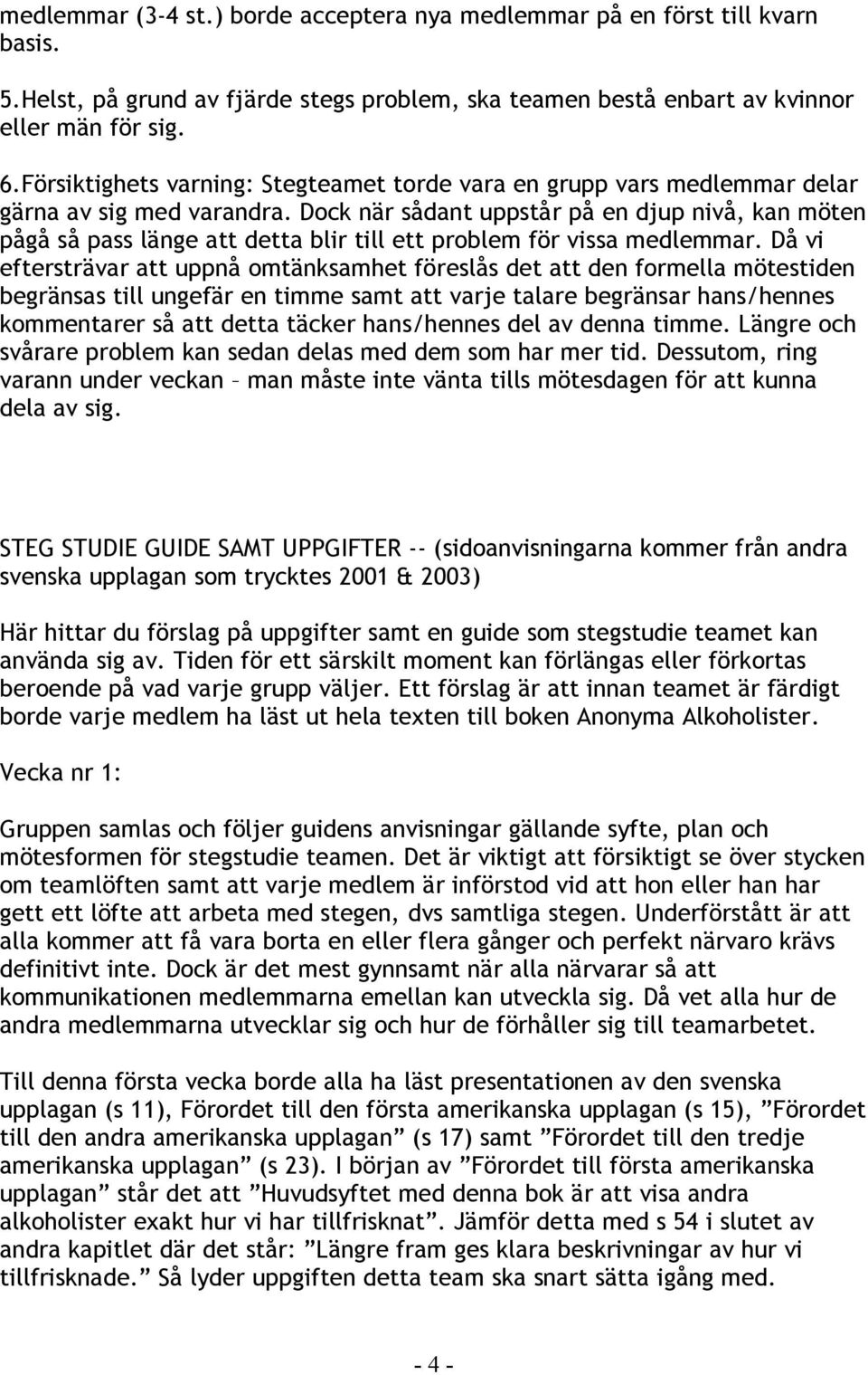 Dock när sådant uppstår på en djup nivå, kan möten pågå så pass länge att detta blir till ett problem för vissa medlemmar.