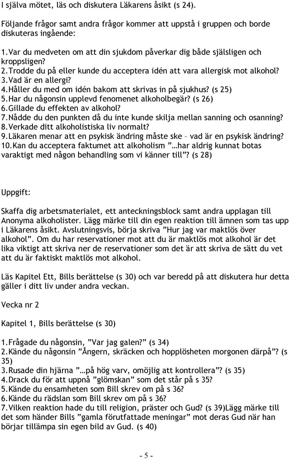 Håller du med om idén bakom att skrivas in på sjukhus? (s 25) 5.Har du någonsin upplevd fenomenet alkoholbegär? (s 26) 6.Gillade du effekten av alkohol? 7.