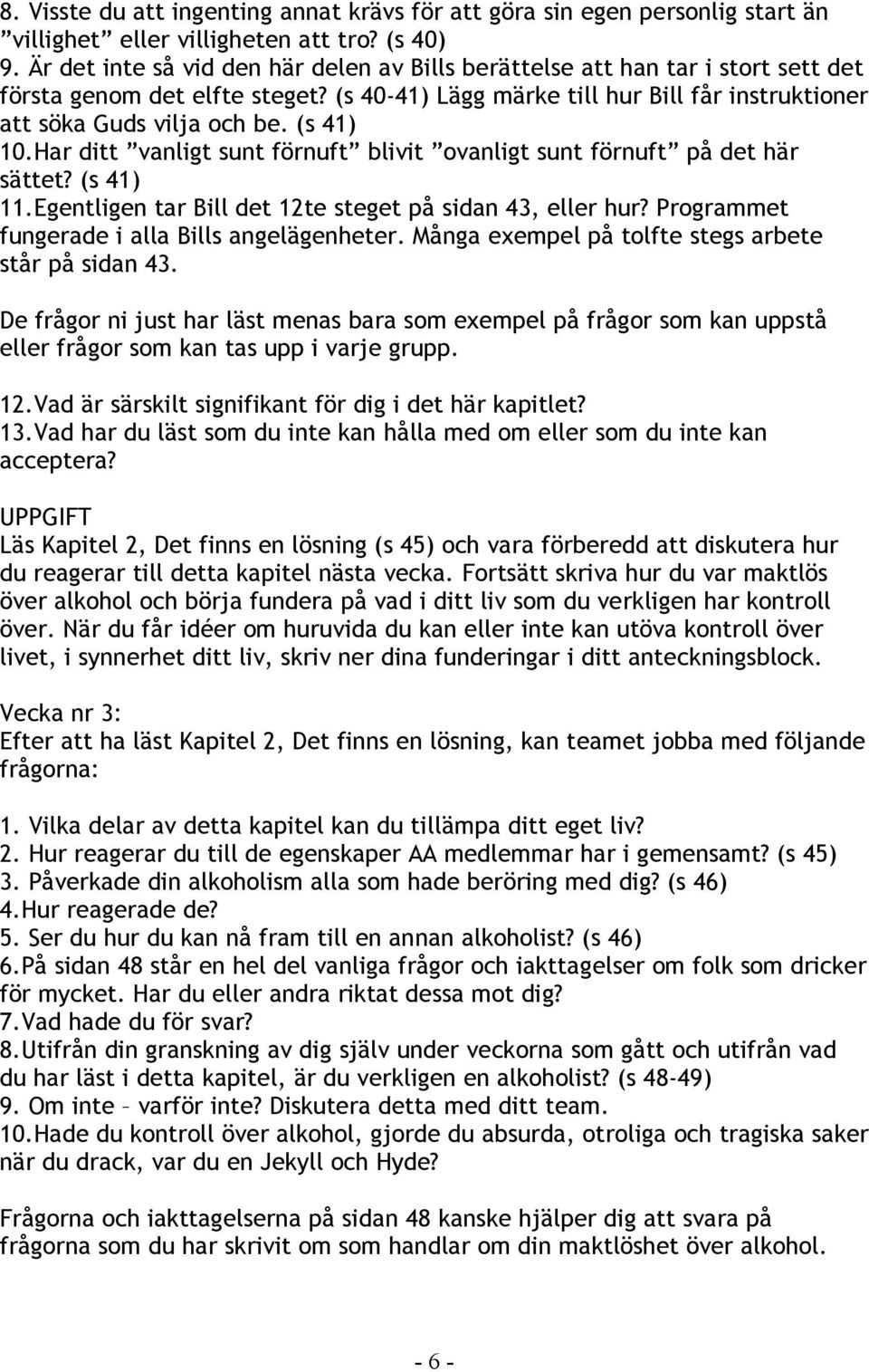 (s 41) 10.Har ditt vanligt sunt förnuft blivit ovanligt sunt förnuft på det här sättet? (s 41) 11.Egentligen tar Bill det 12te steget på sidan 43, eller hur?