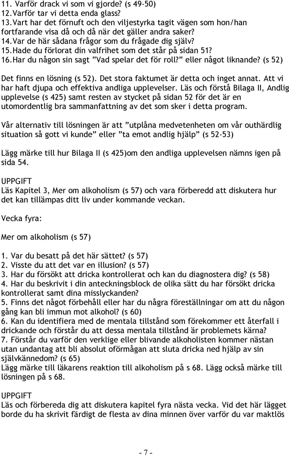 Hade du förlorat din valfrihet som det står på sidan 51? 16.Har du någon sin sagt Vad spelar det för roll? eller något liknande? (s 52) Det finns en lösning (s 52).