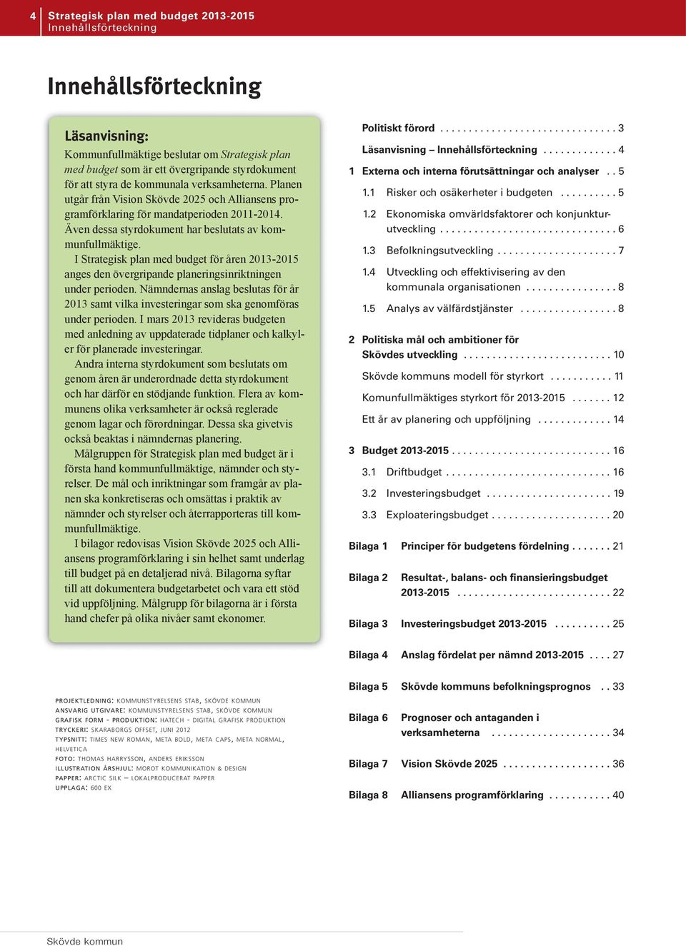 I Strategisk plan med budget för åren 2013-2015 anges den övergripande planeringsinriktningen under perioden.