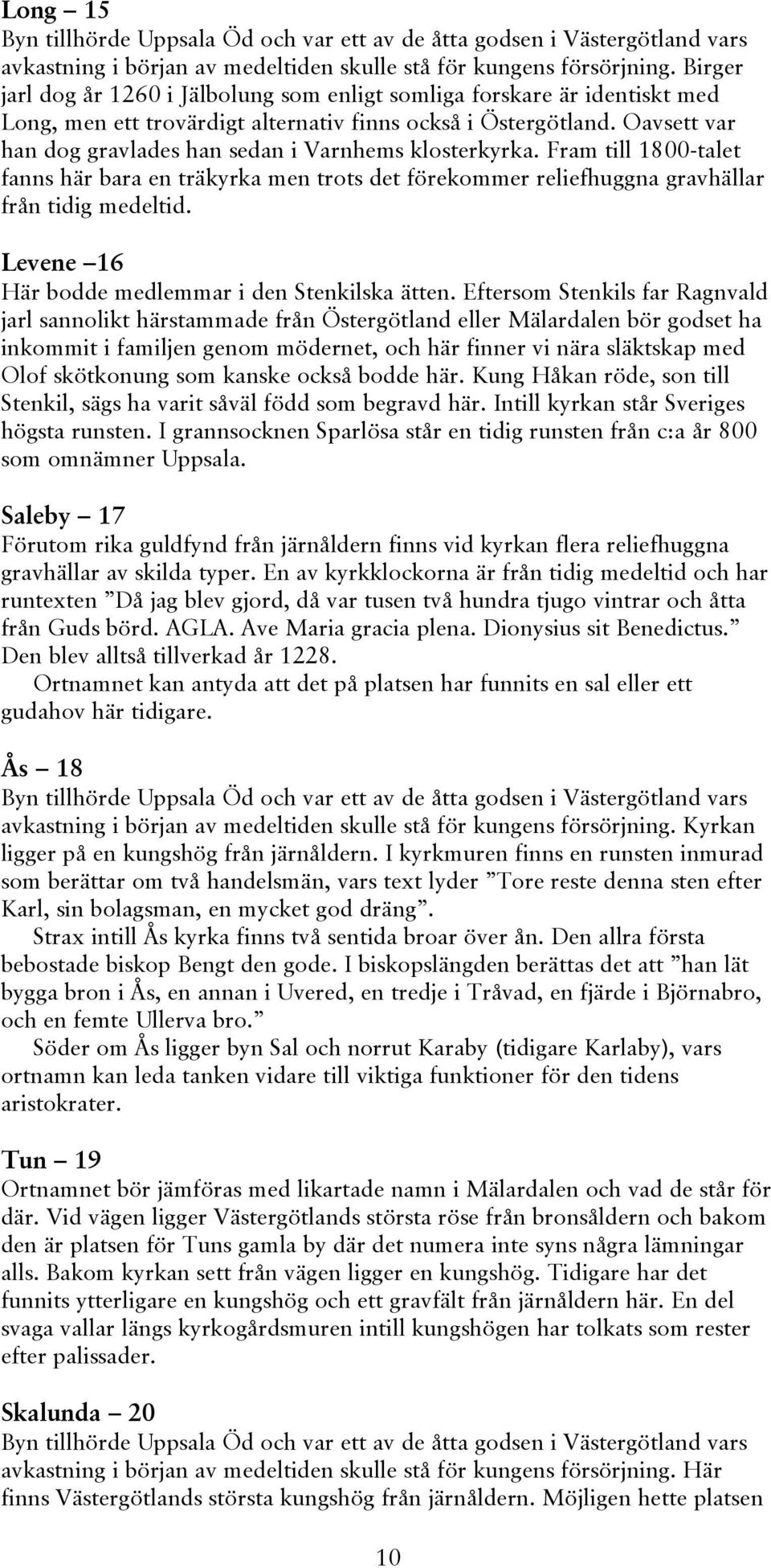 Oavsett var han dog gravlades han sedan i Varnhems klosterkyrka. Fram till 1800-talet fanns här bara en träkyrka men trots det förekommer reliefhuggna gravhällar från tidig medeltid.