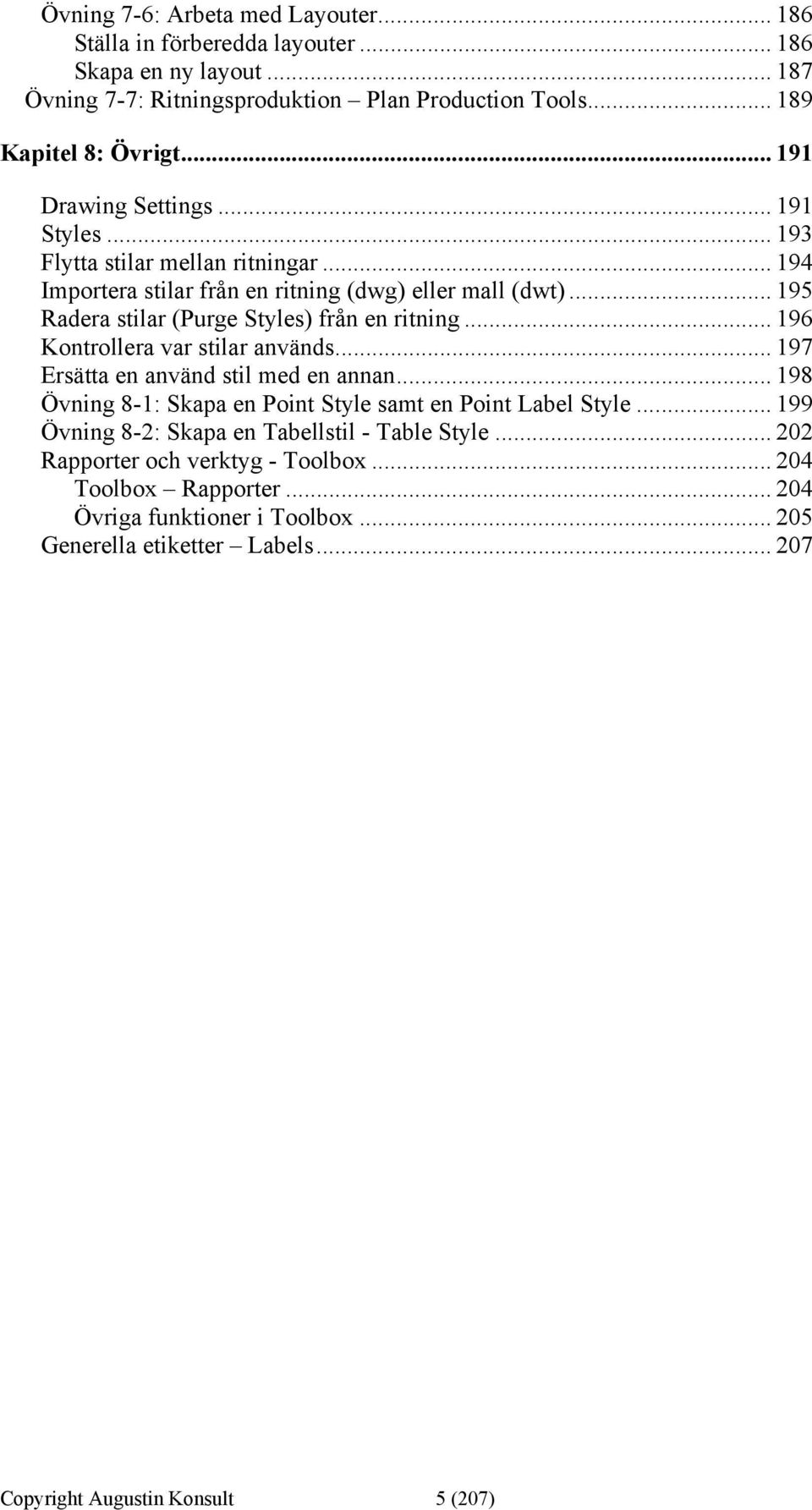 .. 195 Radera stilar (Purge Styles) från en ritning... 196 Kontrollera var stilar används... 197 Ersätta en använd stil med en annan.