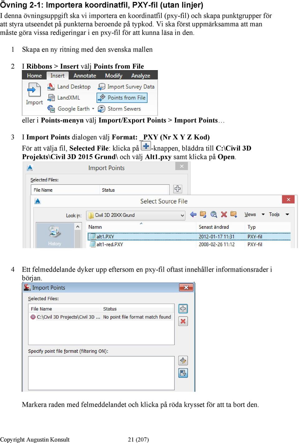 1 Skapa en ny ritning med den svenska mallen 2 I Ribbons > Insert välj Points from File eller i Points-menyn välj Import/Export Points > Import Points 3 I Import Points dialogen välj Format: _PXY (Nr