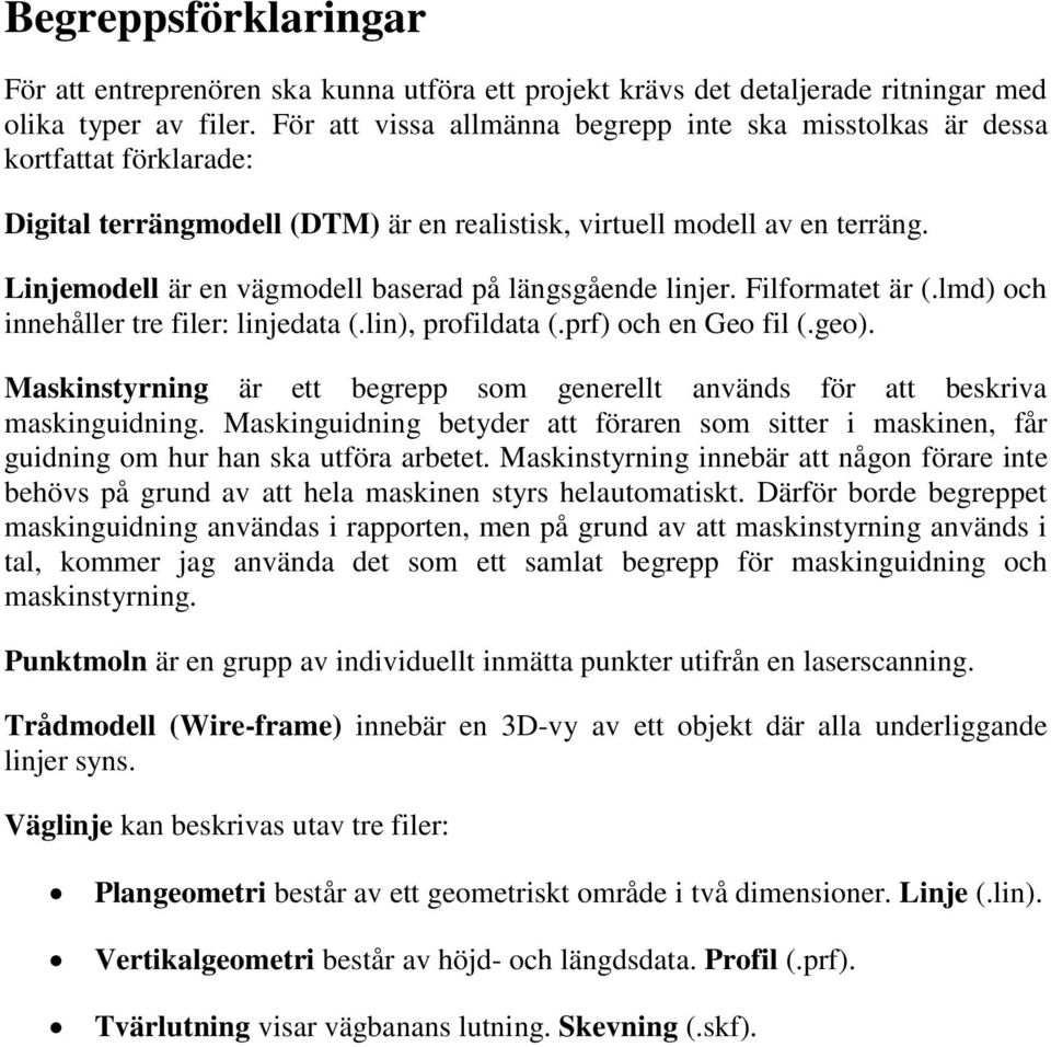 Linjemodell är en vägmodell baserad på längsgående linjer. Filformatet är (.lmd) och innehåller tre filer: linjedata (.lin), profildata (.prf) och en Geo fil (.geo).