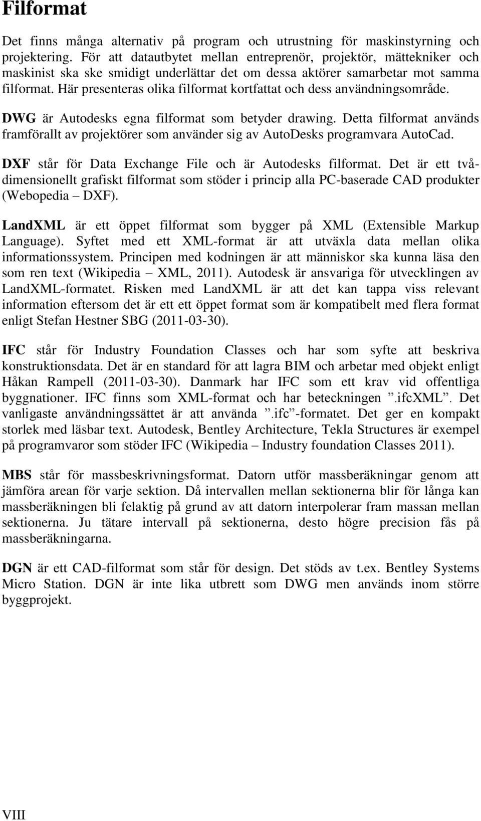 Här presenteras olika filformat kortfattat och dess användningsområde. DWG är Autodesks egna filformat som betyder drawing.