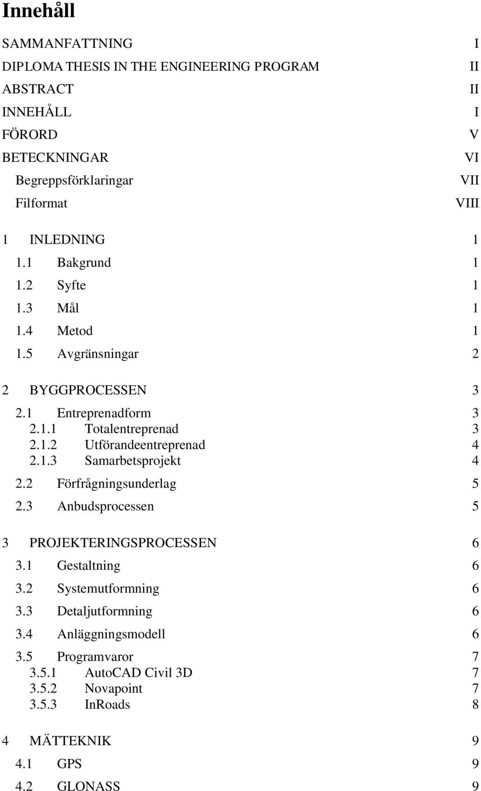 1.3 Samarbetsprojekt 4 2.2 Förfrågningsunderlag 5 2.3 Anbudsprocessen 5 3 PROJEKTERINGSPROCESSEN 6 3.1 Gestaltning 6 3.2 Systemutformning 6 3.