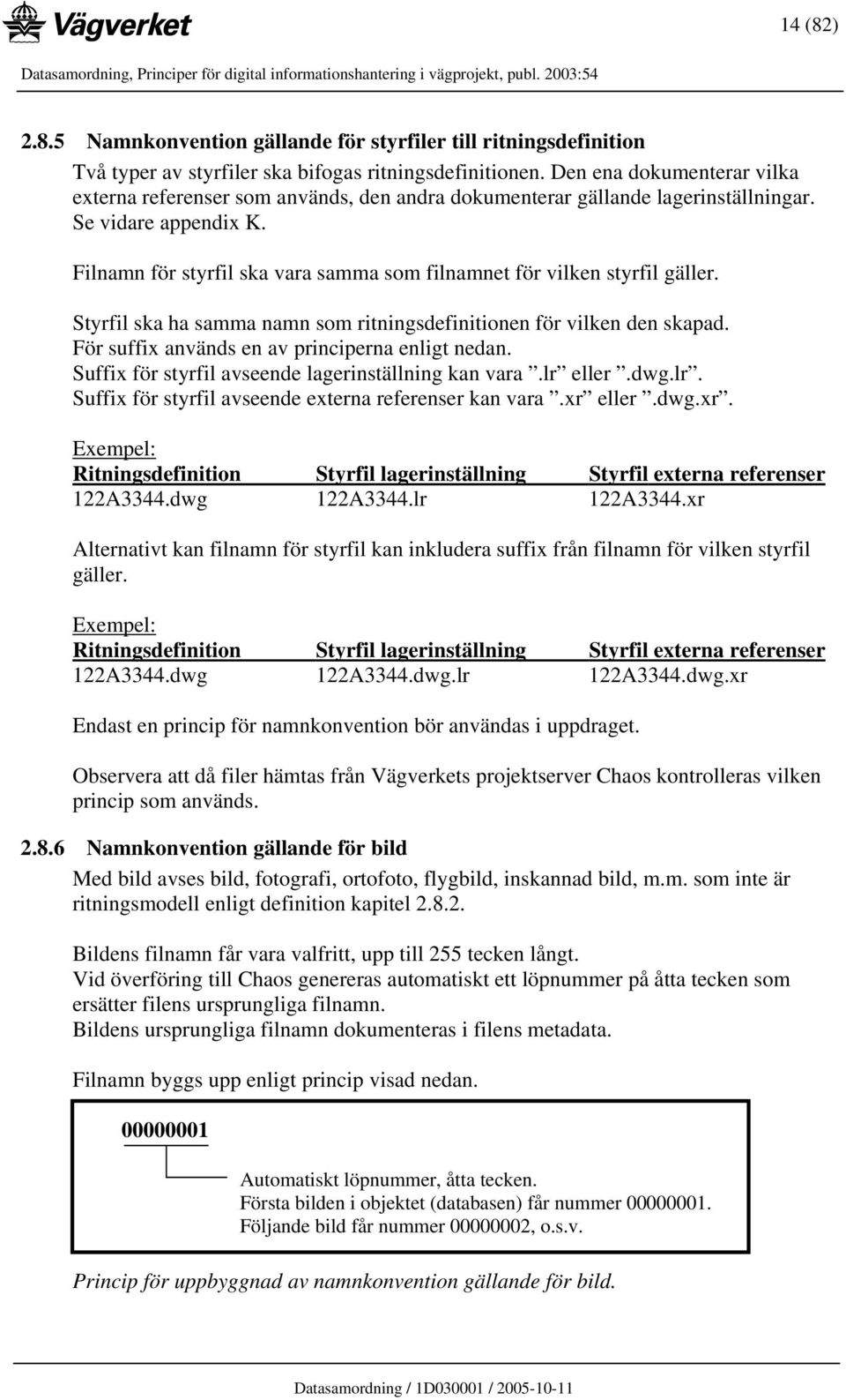 Filnamn för styrfil ska vara samma som filnamnet för vilken styrfil gäller. Styrfil ska ha samma namn som ritningsdefinitionen för vilken den skapad. För suffix används en av principerna enligt nedan.