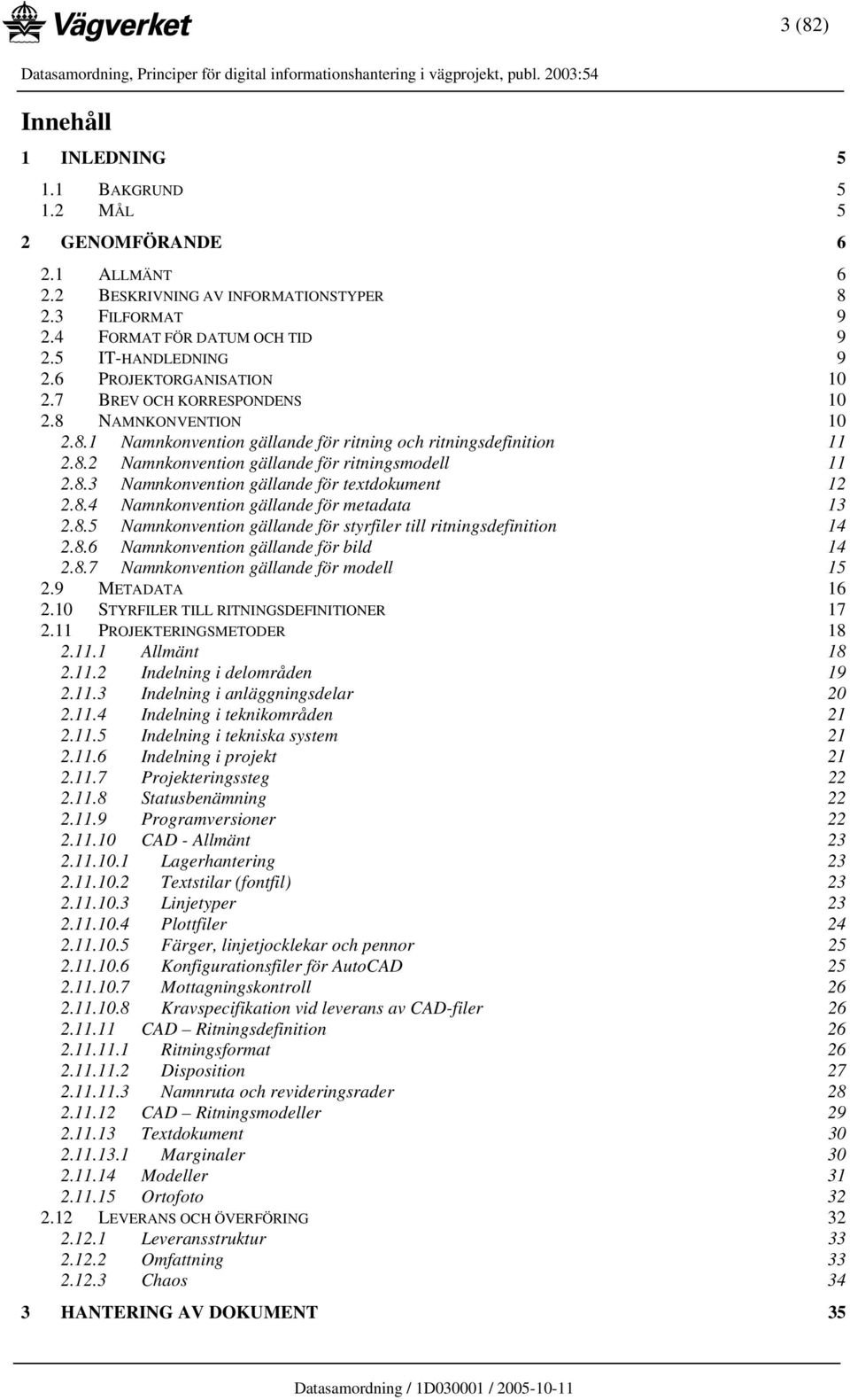 8.3 Namnkonvention gällande för textdokument 12 2.8.4 Namnkonvention gällande för metadata 13 2.8.5 Namnkonvention gällande för styrfiler till ritningsdefinition 14 2.8.6 Namnkonvention gällande för bild 14 2.