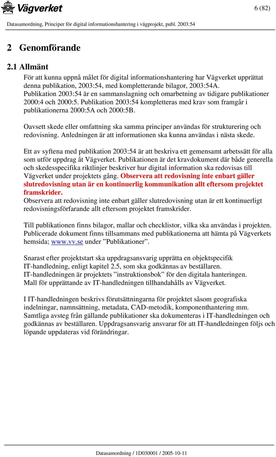 Oavsett skede eller omfattning ska samma principer användas för strukturering och redovisning. Anledningen är att informationen ska kunna användas i nästa skede.