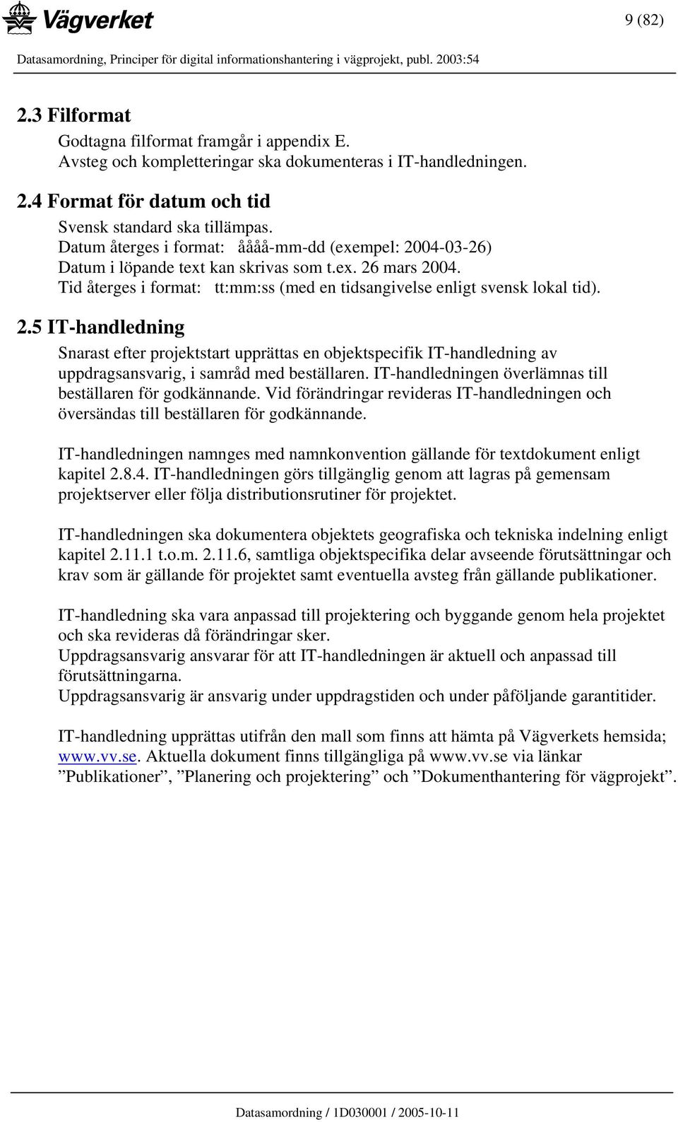 IT-handledningen överlämnas till beställaren för godkännande. Vid förändringar revideras IT-handledningen och översändas till beställaren för godkännande.