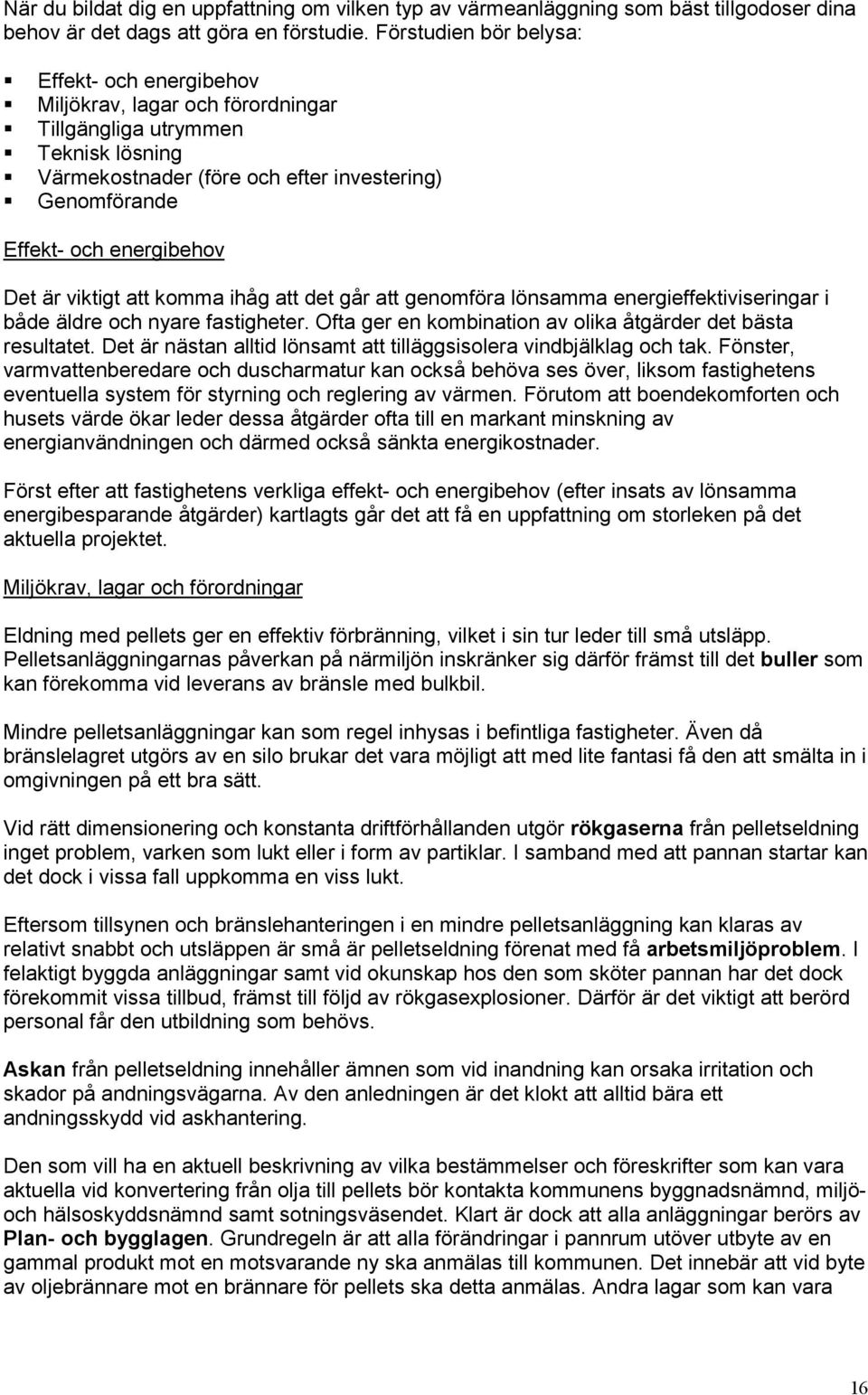 Det är viktigt att komma ihåg att det går att genomföra lönsamma energieffektiviseringar i både äldre och nyare fastigheter. Ofta ger en kombination av olika åtgärder det bästa resultatet.