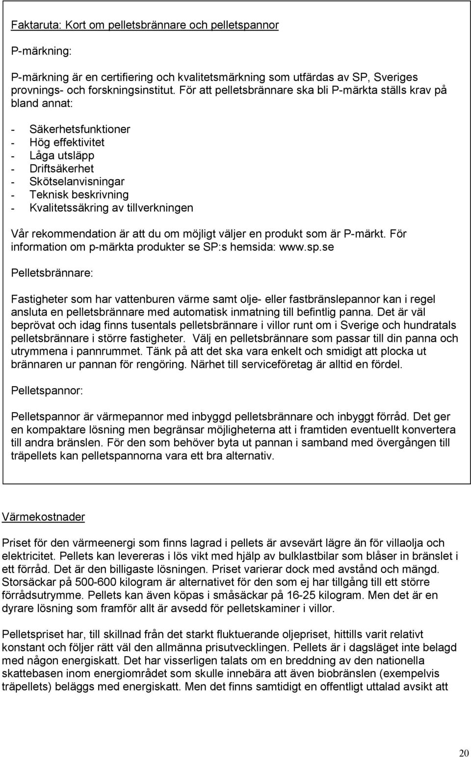 Kvalitetssäkring av tillverkningen Vår rekommendation är att du om möjligt väljer en produkt som är P-märkt. För information om p-märkta produkter se SP:s hemsida: www.sp.