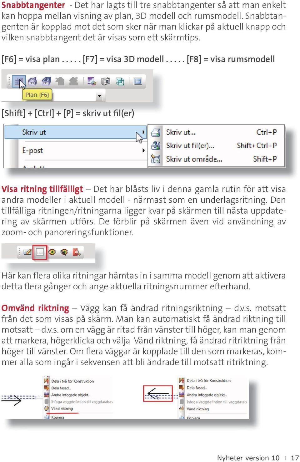 .... [F8] = visa rumsmodell [Shift] + [Ctrl] + [P] = skriv ut fil(er) Visa ritning tillfälligt Det har blåsts liv i denna gamla rutin för att visa andra modeller i aktuell modell - närmast som en