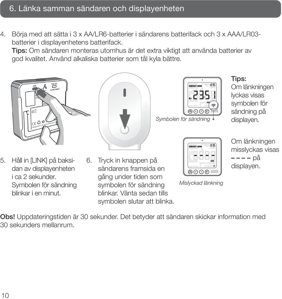 Symbolen för sändning Tips: Om länkningen lyckas visas symbolen för sändning på displayen. 5. Håll in [LINK] på baksidan av display enheten i ca 2 sekunder. Symbolen för sändning blinkar i en minut.