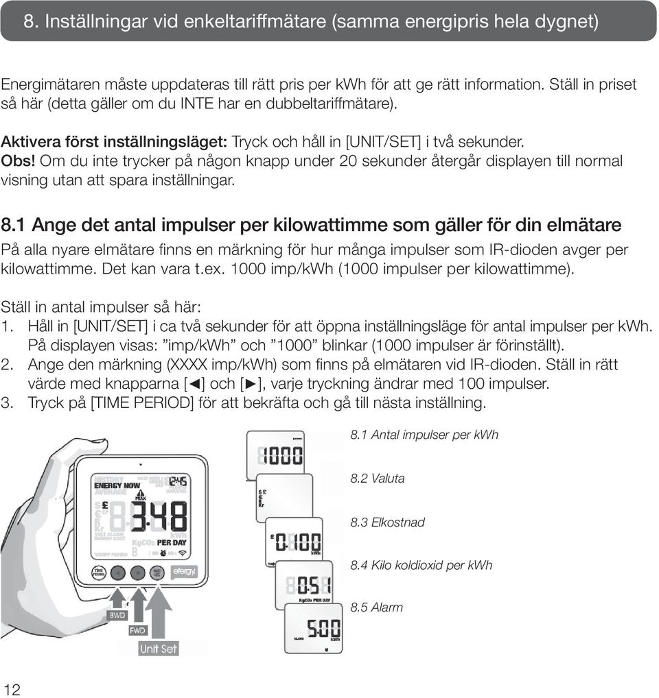 Om du inte trycker på någon knapp under 20 sekunder återgår displayen till normal visning utan att spara inställningar. 8.