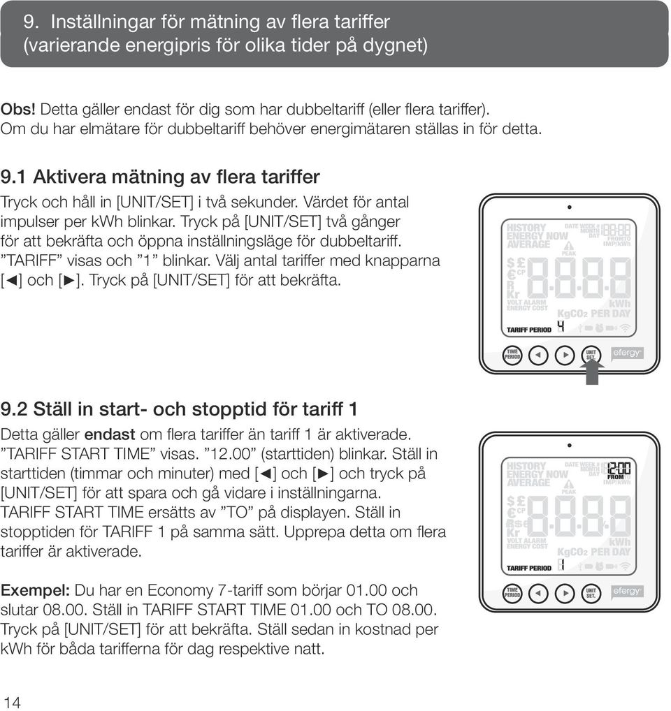 Värdet för antal impulser per kwh blinkar. Tryck på [UNIT/SET] två gånger för att bekräfta och öppna inställningsläge för dubbeltariff. TARIFF visas och 1 blinkar.