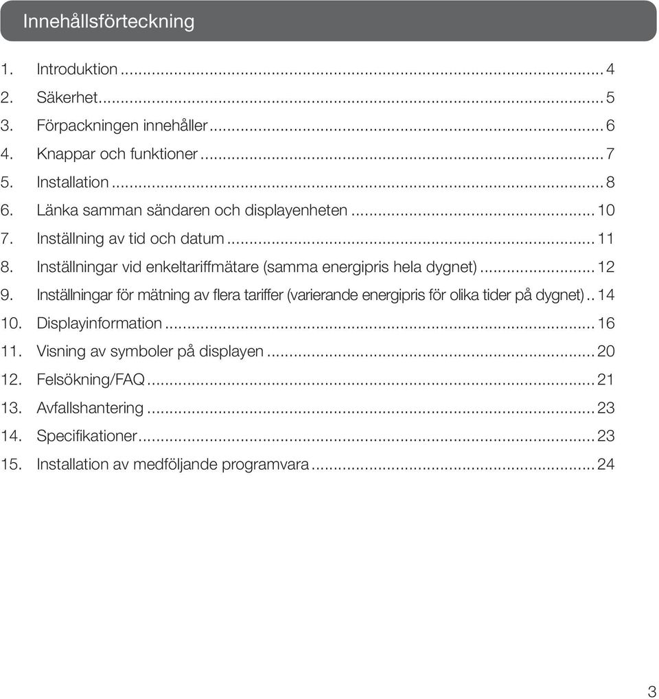 Inställningar vid enkeltariffmätare (samma energipris hela dygnet)... 12 9.