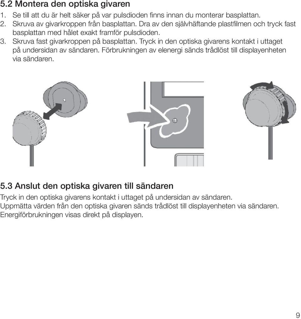 Tryck in den optiska givarens kontakt i uttaget på undersidan av sändaren. Förbrukningen av elenergi sänds trådlöst till displayenheten via sändaren. 5.