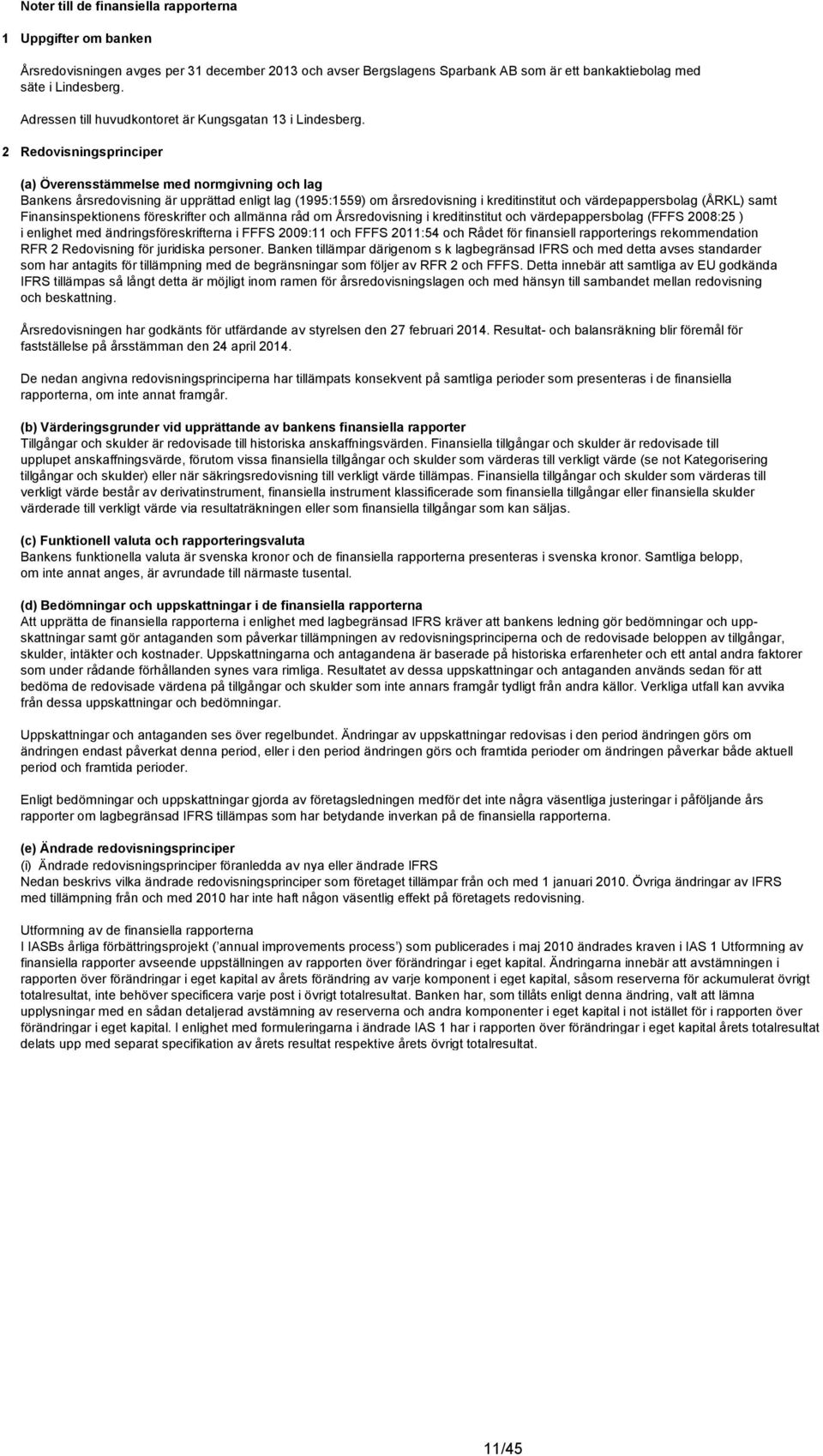 2 Redovisningsprinciper (a) Överensstämmelse med normgivning och lag Bankens årsredovisning är upprättad enligt lag (1995:1559) om årsredovisning i kreditinstitut och värdepappersbolag (ÅRKL) samt