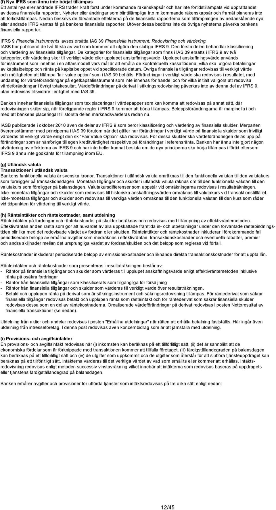 Nedan beskrivs de förväntade effekterna på de finansiella rapporterna som tillämpningen av nedanstående nya eller ändrade IFRS väntas få på bankens finansiella rapporter.