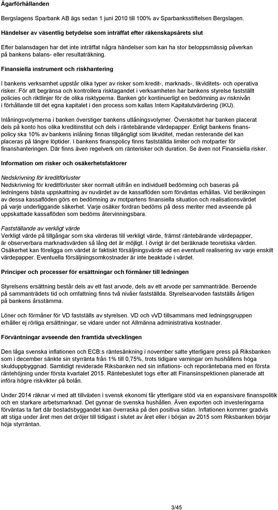 resultaträkning. Finansiella instrument och riskhantering I bankens verksamhet uppstår olika typer av risker som kredit-, marknads-, likviditets- och operativa risker.