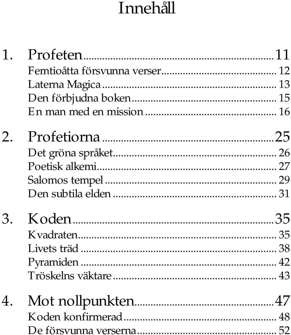 .. 27 Salomos tempel... 29 Den subtila elden... 31 3. Koden...35 Kvadraten... 35 Livets träd.