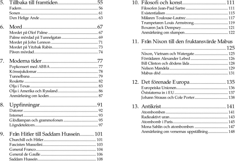 .. 83 Olja i Amerika och Ryssland... 86 Anmärkning om koden... 87 8. Uppfinningar...91 Datorer... 92 Internet... 93 Glödlampan och grammofonen... 95 Lögndetektorn... 97 9.