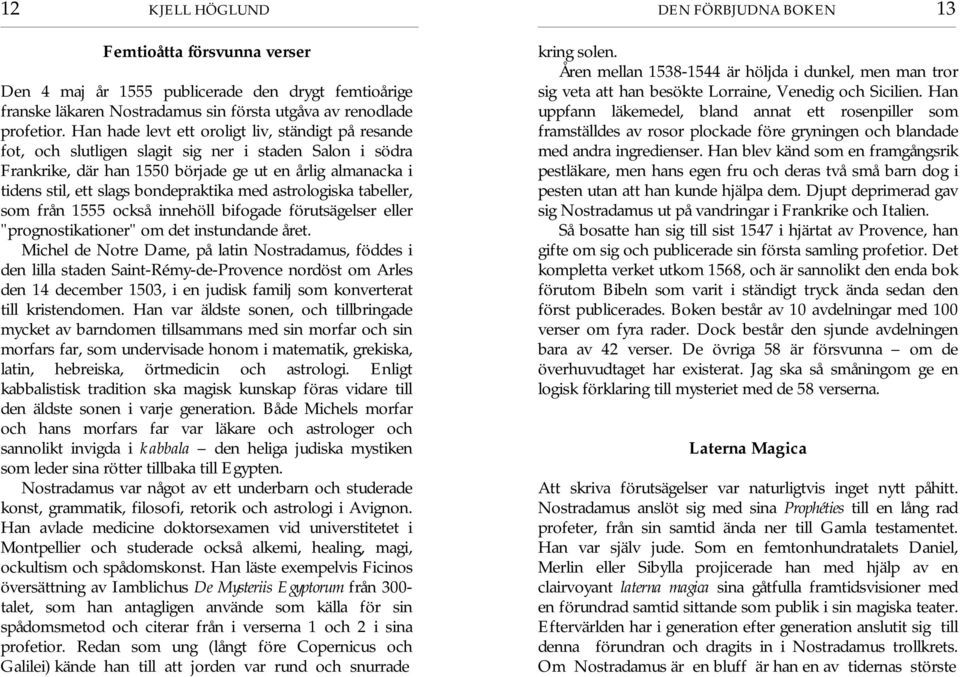 bondepraktika med astrologiska tabeller, som frå n 1555 också innehöll bifogade förutsägelser eller "prognostikationer" om det instundande å ret.