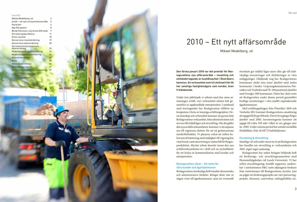 Granskningsrapport 37 Ett servicebolag i ständig utveckling 39 Produktion: Clinton Agency AB Tryck: Åtta45 Fotograf: Johanna Hanno 2010 Ett nytt affärsområde Den första januari 2010 var det premiär