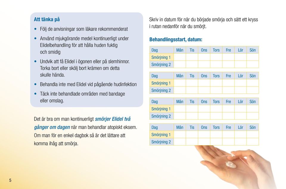 Det är bra om man kontinuerligt smörjer Elidel två gånger om dagen när man behandlar atopiskt eksem. Om man för en enkel dagbok så är det lättare att komma ihåg att smörja.